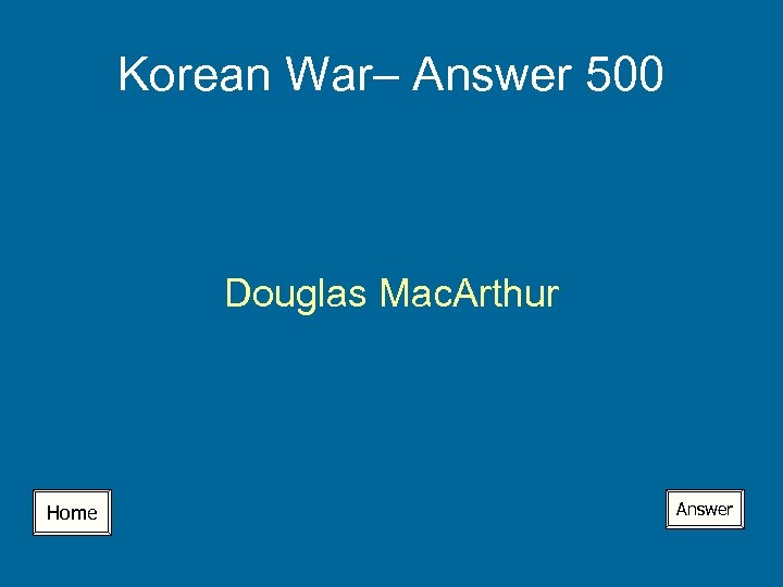 Korean War– Answer 500 Douglas Mac. Arthur Home Answer 