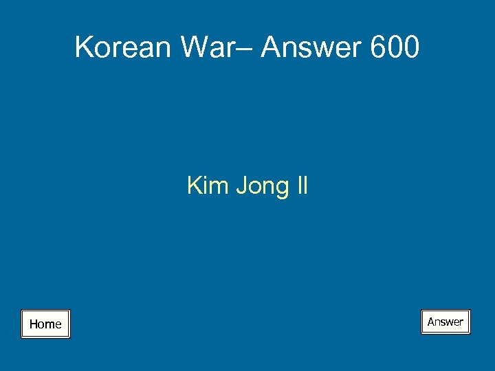 Korean War– Answer 600 Kim Jong Il Home Answer 