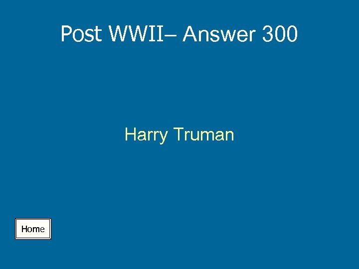 Post WWII– Answer 300 Harry Truman Home 
