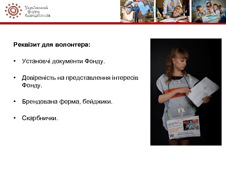 Реквізит для волонтера: • Установчі документи Фонду. • Довіреність на представлення інтересів Фонду. •
