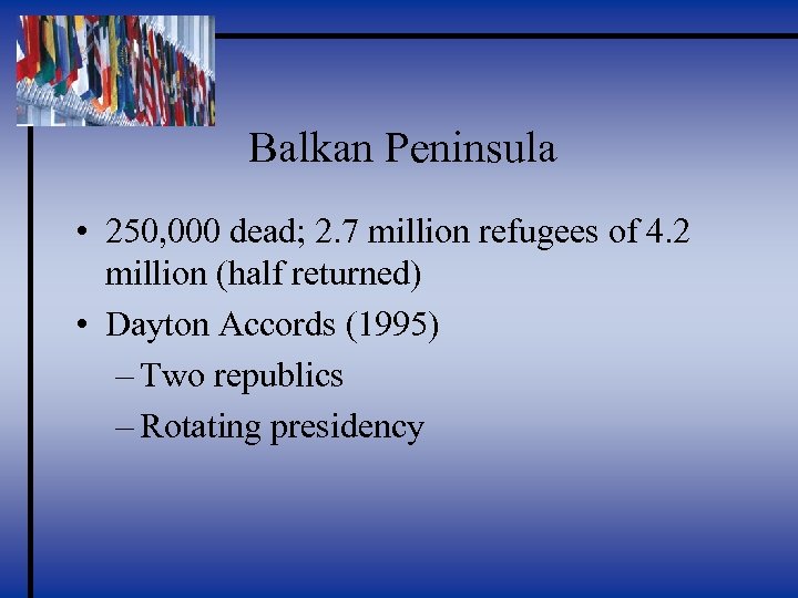 Balkan Peninsula • 250, 000 dead; 2. 7 million refugees of 4. 2 million