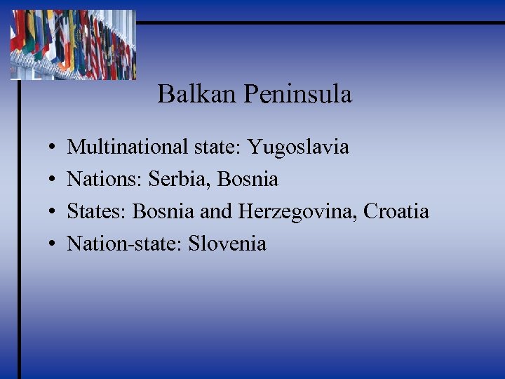 Balkan Peninsula • • Multinational state: Yugoslavia Nations: Serbia, Bosnia States: Bosnia and Herzegovina,