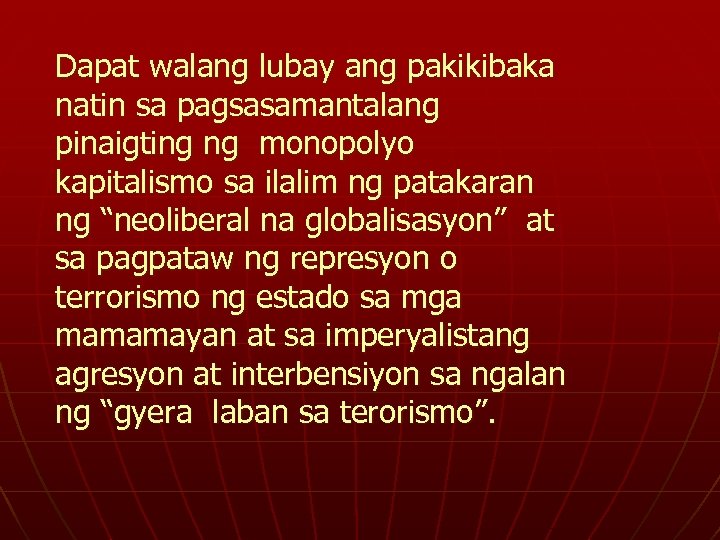 Dapat walang lubay ang pakikibaka natin sa pagsasamantalang pinaigting ng monopolyo kapitalismo sa ilalim