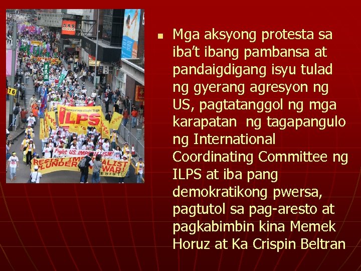 n Mga aksyong protesta sa iba’t ibang pambansa at pandaigdigang isyu tulad ng gyerang
