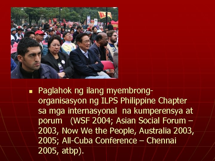 n Paglahok ng ilang myembrongorganisasyon ng ILPS Philippine Chapter sa mga internasyonal na kumperensya