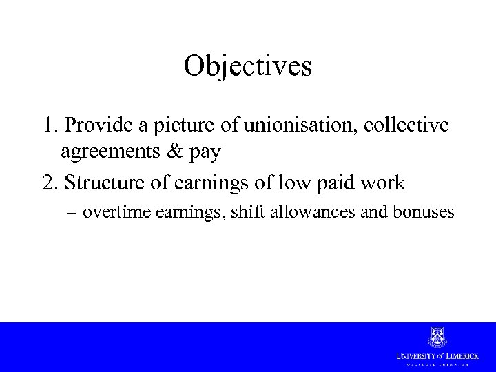 Objectives 1. Provide a picture of unionisation, collective agreements & pay 2. Structure of