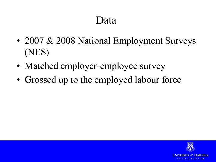Data • 2007 & 2008 National Employment Surveys (NES) • Matched employer-employee survey •