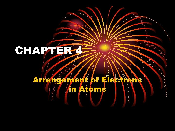 CHAPTER 4 Arrangement of Electrons in Atoms 