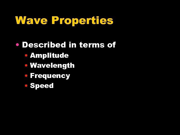 Wave Properties • Described in terms of • Amplitude • Wavelength • Frequency •