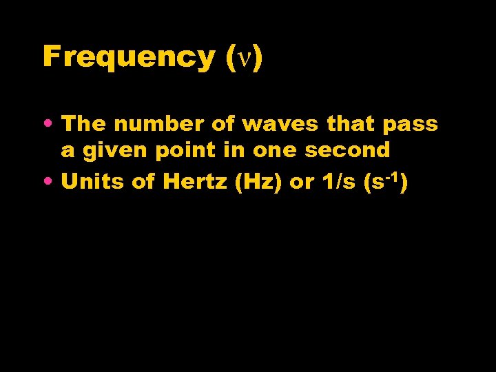 Frequency (ν) • The number of waves that pass a given point in one