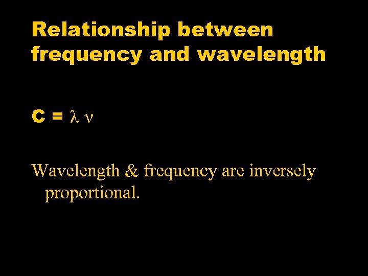 Relationship between frequency and wavelength C=λν Wavelength & frequency are inversely proportional. 