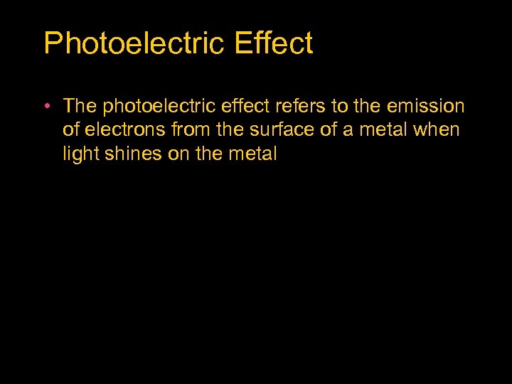 Photoelectric Effect • The photoelectric effect refers to the emission of electrons from the