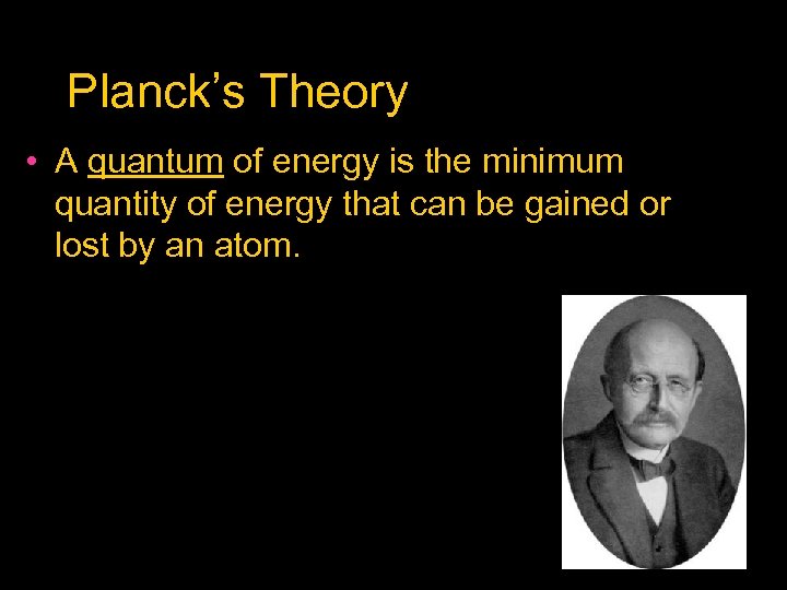 Planck’s Theory • A quantum of energy is the minimum quantity of energy that