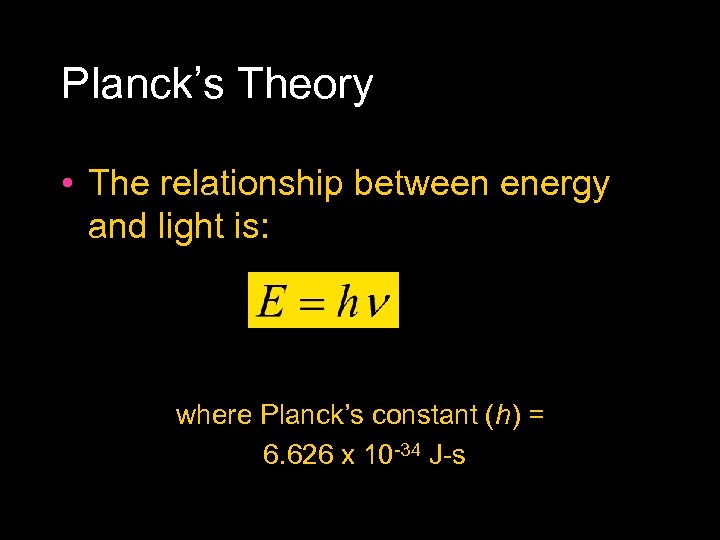 Planck’s Theory • The relationship between energy and light is: where Planck’s constant (h)