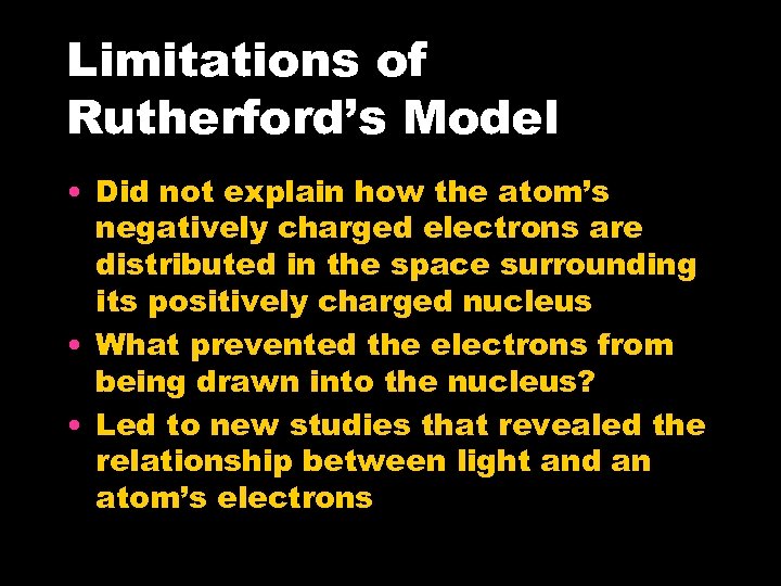 Limitations of Rutherford’s Model • Did not explain how the atom’s negatively charged electrons