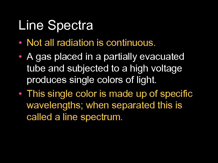 Line Spectra • Not all radiation is continuous. • A gas placed in a