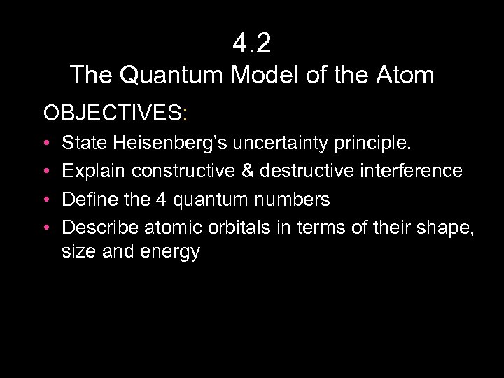 4. 2 The Quantum Model of the Atom OBJECTIVES: • • State Heisenberg’s uncertainty