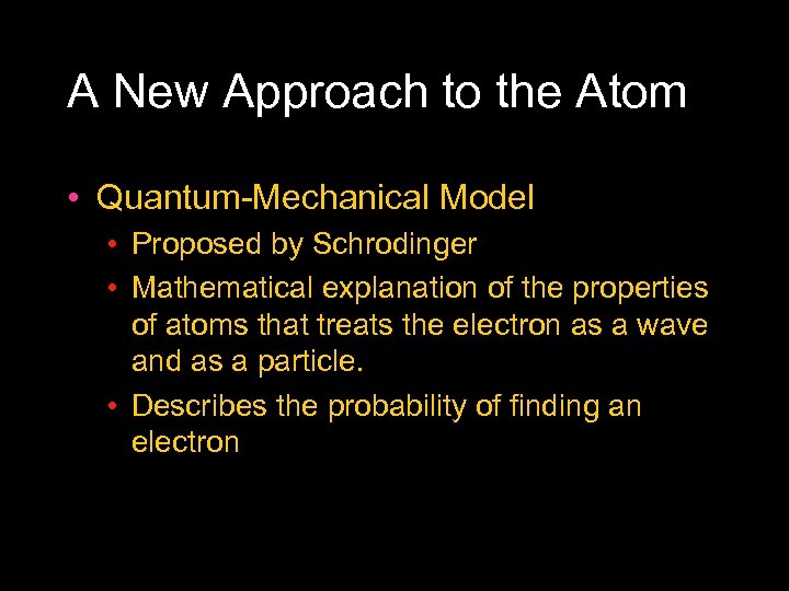 A New Approach to the Atom • Quantum Mechanical Model • Proposed by Schrodinger