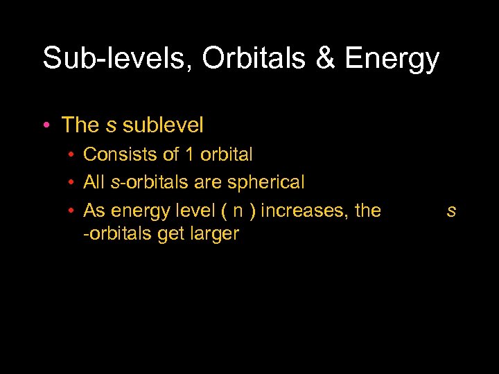 Sub levels, Orbitals & Energy • The s sublevel • Consists of 1 orbital