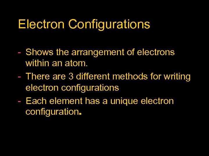 Electron Configurations Shows the arrangement of electrons within an atom. There are 3 different