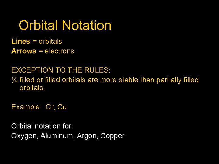 Orbital Notation Lines = orbitals Arrows = electrons EXCEPTION TO THE RULES: ½ filled