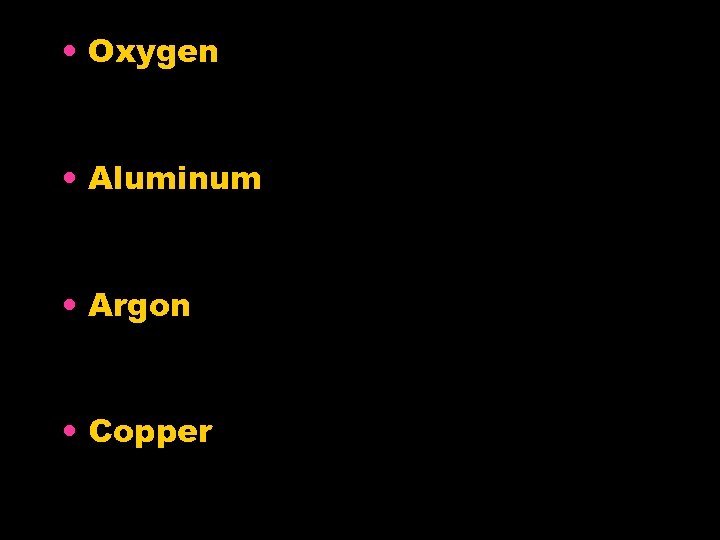  • Oxygen • Aluminum • Argon • Copper 