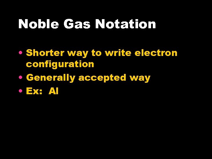 Noble Gas Notation • Shorter way to write electron configuration • Generally accepted way