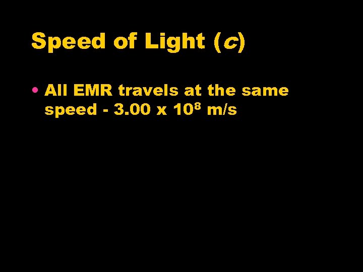 Speed of Light (c) • All EMR travels at the same speed - 3.