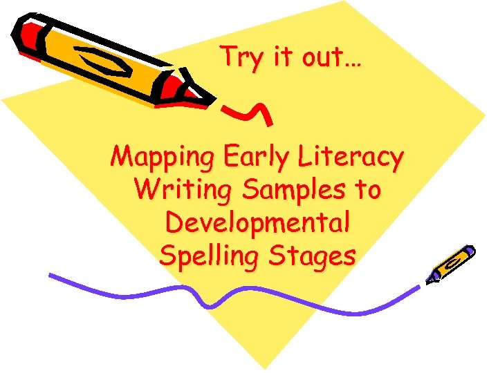Try it out… Mapping Early Literacy Writing Samples to Developmental Spelling Stages 