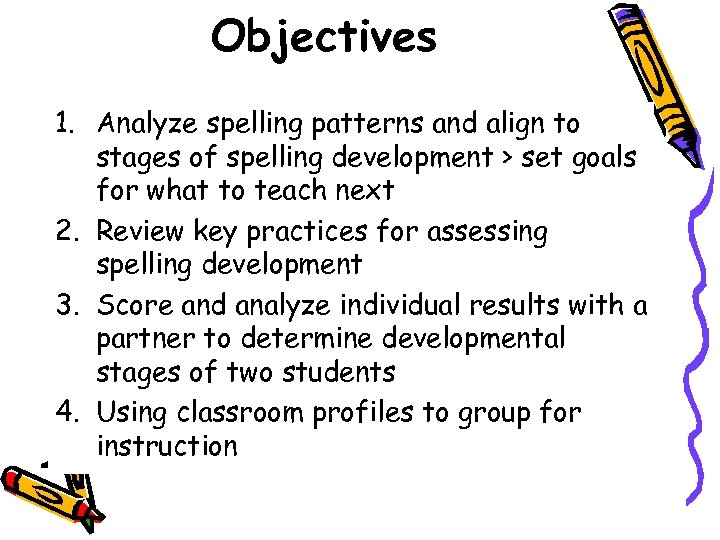 Objectives 1. Analyze spelling patterns and align to stages of spelling development > set