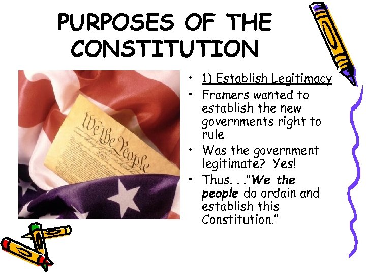 PURPOSES OF THE CONSTITUTION • 1) Establish Legitimacy • Framers wanted to establish the