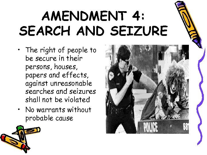 AMENDMENT 4: SEARCH AND SEIZURE • The right of people to be secure in