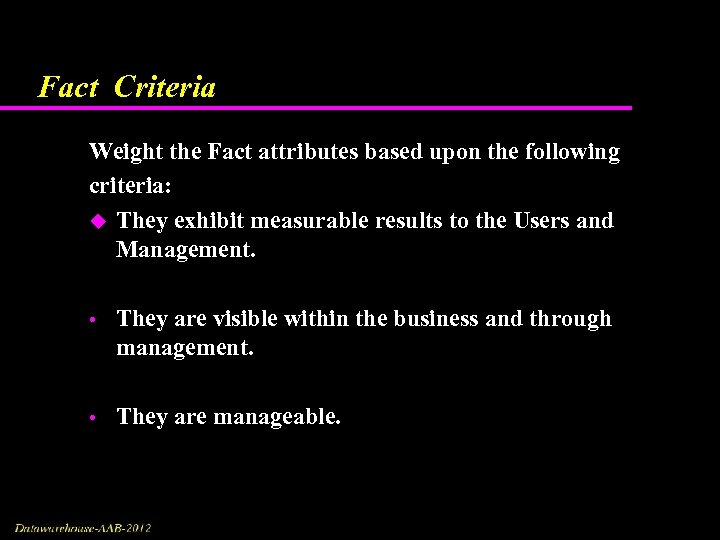 Fact Criteria Weight the Fact attributes based upon the following criteria: u They exhibit