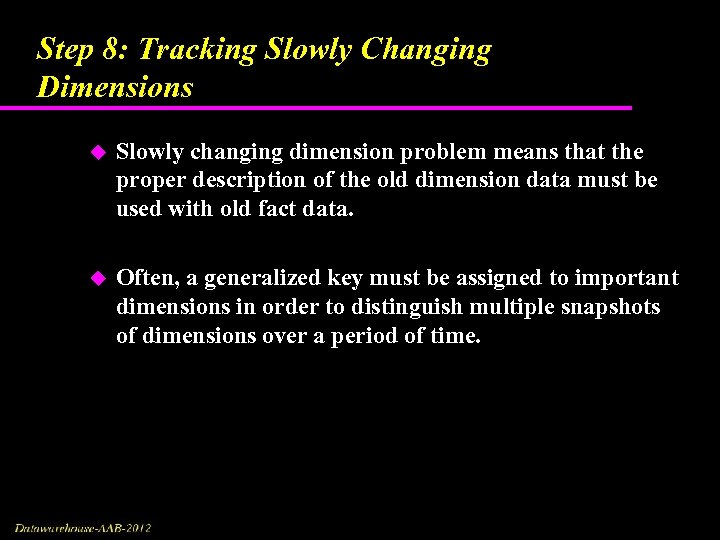 Step 8: Tracking Slowly Changing Dimensions u Slowly changing dimension problem means that the
