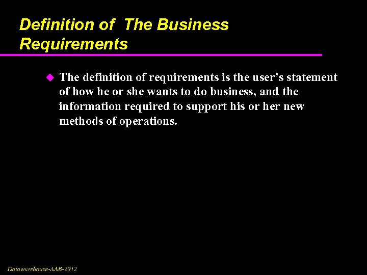 Definition of The Business Requirements u The definition of requirements is the user’s statement