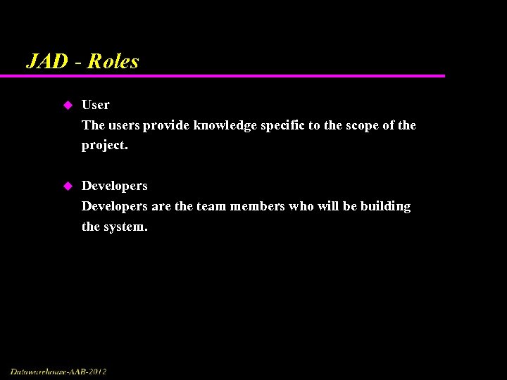 JAD - Roles u User The users provide knowledge specific to the scope of