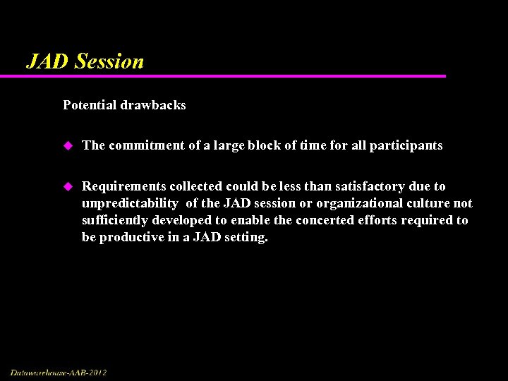 JAD Session Potential drawbacks u The commitment of a large block of time for