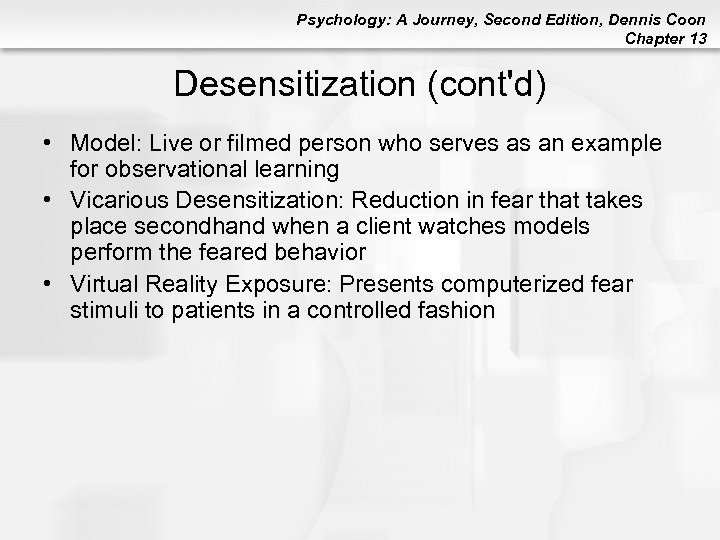 Psychology: A Journey, Second Edition, Dennis Coon Chapter 13 Desensitization (cont'd) • Model: Live