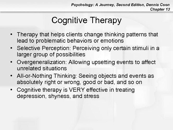 Psychology: A Journey, Second Edition, Dennis Coon Chapter 13 Cognitive Therapy • Therapy that