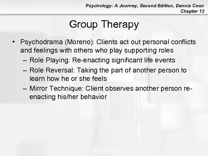 Psychology: A Journey, Second Edition, Dennis Coon Chapter 13 Group Therapy • Psychodrama (Moreno):