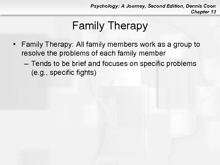 Psychology: A Journey, Second Edition, Dennis Coon Chapter 13 Family Therapy • Family Therapy: