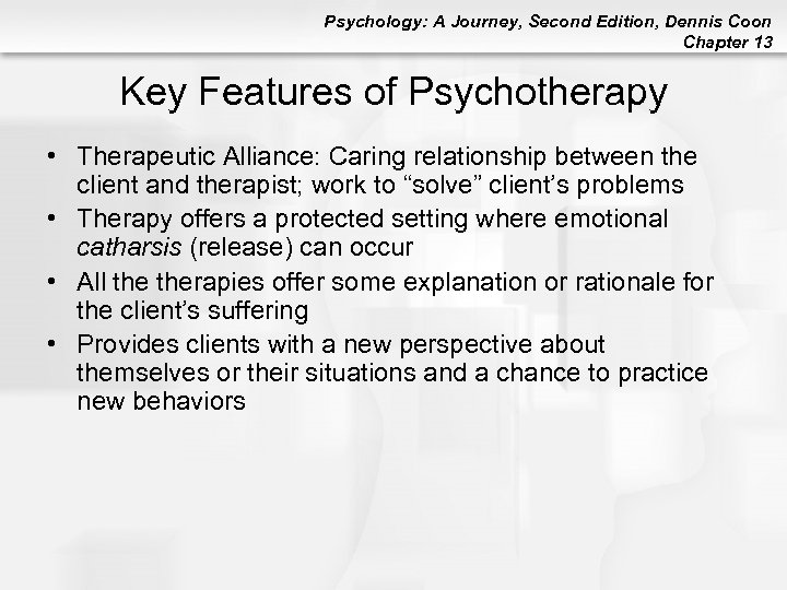 Psychology: A Journey, Second Edition, Dennis Coon Chapter 13 Key Features of Psychotherapy •