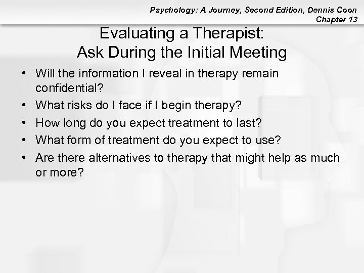 Psychology: A Journey, Second Edition, Dennis Coon Chapter 13 Evaluating a Therapist: Ask During