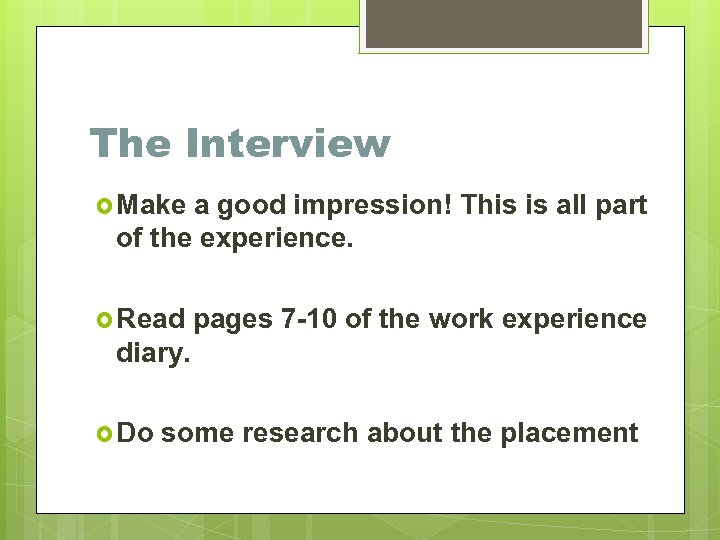 The Interview Make a good impression! This is all part of the experience. Read