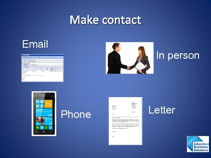 Make contact Email In person Phone Letter 