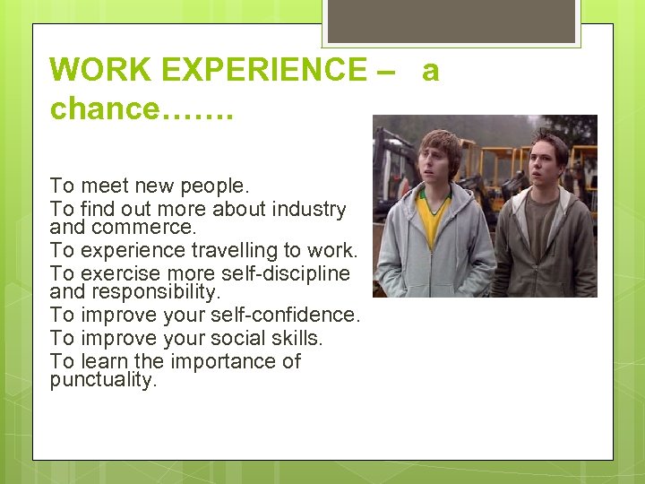 WORK EXPERIENCE – a chance……. To meet new people. To find out more about