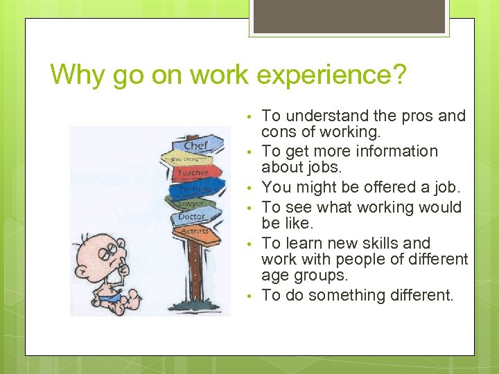 Why go on work experience? • • • To understand the pros and cons