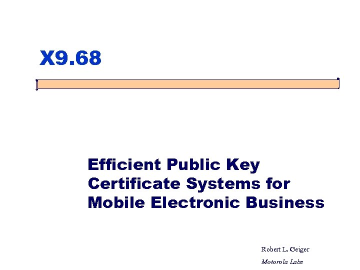 X 9. 68 Efficient Public Key Certificate Systems for Mobile Electronic Business Robert L.