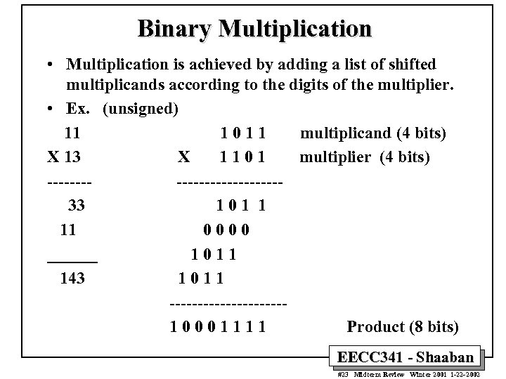 Binary Multiplication • Multiplication is achieved by adding a list of shifted multiplicands according