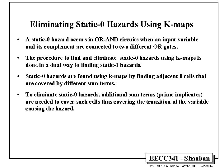 Eliminating Static-0 Hazards Using K-maps • A static-0 hazard occurs in OR-AND circuits when